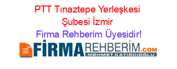 PTT+Tınaztepe+Yerleşkesi+Şubesi+İzmir Firma+Rehberim+Üyesidir!