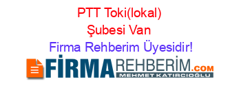 PTT+Toki(lokal)+Şubesi+Van Firma+Rehberim+Üyesidir!