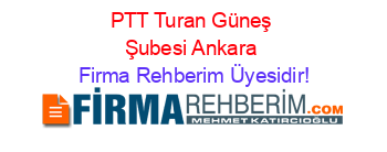 PTT+Turan+Güneş+Şubesi+Ankara Firma+Rehberim+Üyesidir!