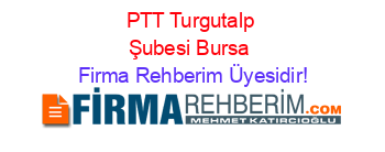 PTT+Turgutalp+Şubesi+Bursa Firma+Rehberim+Üyesidir!