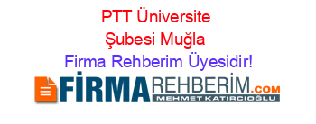 PTT+Üniversite+Şubesi+Muğla Firma+Rehberim+Üyesidir!