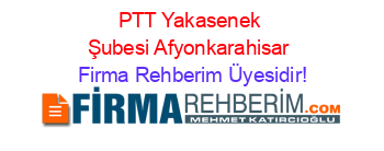PTT+Yakasenek+Şubesi+Afyonkarahisar Firma+Rehberim+Üyesidir!