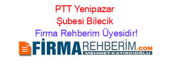 PTT+Yenipazar+Şubesi+Bilecik Firma+Rehberim+Üyesidir!