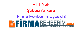 PTT+Yök+Şubesi+Ankara Firma+Rehberim+Üyesidir!