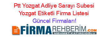 Ptt+Yozgat+Adliye+Sarayı+Subesi+Yozgat+Etiketli+Firma+Listesi Güncel+Firmaları!