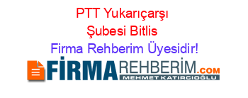 PTT+Yukarıçarşı+Şubesi+Bitlis Firma+Rehberim+Üyesidir!