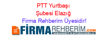 PTT+Yurtbaşı+Şubesi+Elazığ Firma+Rehberim+Üyesidir!