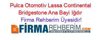 Pulca+Otomotiv+Lassa+Continental+Bridgestone+Ana+Bayi+Iğdır Firma+Rehberim+Üyesidir!