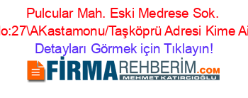 Pulcular+Mah.+Eski+Medrese+Sok.+No:27\A
Kastamonu/Taşköprü+Adresi+Kime+Ait Detayları+Görmek+için+Tıklayın!