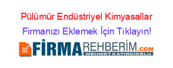 Pülümür+Endüstriyel+Kimyasallar Firmanızı+Eklemek+İçin+Tıklayın!