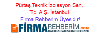 Pürtaş+Teknik+İzolasyon+San.+Tic.+A.Ş.+İstanbul Firma+Rehberim+Üyesidir!