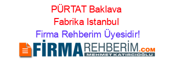PÜRTAT+Baklava+Fabrika+Istanbul Firma+Rehberim+Üyesidir!