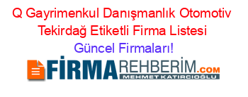 Q+Gayrimenkul+Danışmanlık+Otomotiv+Tekirdağ+Etiketli+Firma+Listesi Güncel+Firmaları!