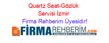 Quartz+Saat-Gözlük+Servisi+İzmir Firma+Rehberim+Üyesidir!