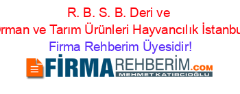 R.+B.+S.+B.+Deri+ve+Orman+ve+Tarım+Ürünleri+Hayvancılık+İstanbul Firma+Rehberim+Üyesidir!