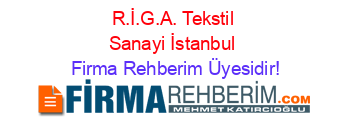 R.İ.G.A.+Tekstil+Sanayi+İstanbul Firma+Rehberim+Üyesidir!