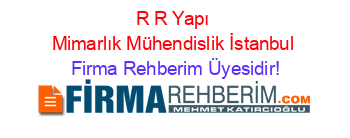 R+R+Yapı+Mimarlık+Mühendislik+İstanbul Firma+Rehberim+Üyesidir!