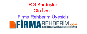 R+S+Kardeşler+Oto+İzmir Firma+Rehberim+Üyesidir!