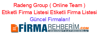 Radeng+Group+(+Online+Team+)+Etiketli+Firma+Listesi+Etiketli+Firma+Listesi Güncel+Firmaları!