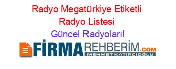 Radyo+Megatürkiye+Etiketli+Radyo+Listesi Güncel+Radyoları!