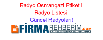 Radyo+Osmangazi+Etiketli+Radyo+Listesi Güncel+Radyoları!