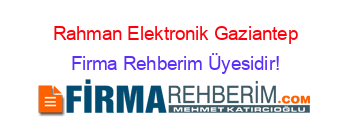Rahman+Elektronik+Gaziantep Firma+Rehberim+Üyesidir!