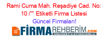 Rami+Cuma+Mah.+Reşadiye+Cad.+No:+10+/””+Etiketli+Firma+Listesi Güncel+Firmaları!