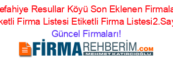 Refahiye+Resullar+Köyü+Son+Eklenen+Firmalar+Etiketli+Firma+Listesi+Etiketli+Firma+Listesi2.Sayfa Güncel+Firmaları!