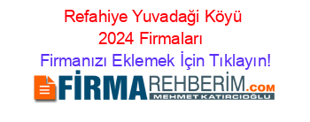 Refahiye+Yuvadaği+Köyü+2024+Firmaları+ Firmanızı+Eklemek+İçin+Tıklayın!