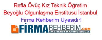 Refia+Övüç+Kız+Teknik+Öğretim+Beyoğlu+Olgunlaşma+Enstitüsü+İstanbul Firma+Rehberim+Üyesidir!