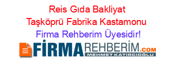 Reis+Gıda+Bakliyat+Taşköprü+Fabrika+Kastamonu Firma+Rehberim+Üyesidir!