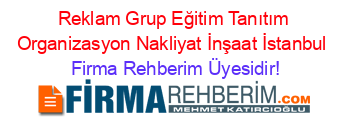 Reklam+Grup+Eğitim+Tanıtım+Organizasyon+Nakliyat+İnşaat+İstanbul Firma+Rehberim+Üyesidir!