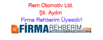 Rem+Otomotiv+Ltd.+Şti.+Aydın Firma+Rehberim+Üyesidir!