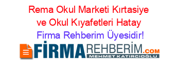 Rema+Okul+Marketi+Kırtasiye+ve+Okul+Kıyafetleri+Hatay Firma+Rehberim+Üyesidir!
