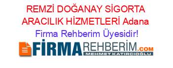 REMZİ+DOĞANAY+SİGORTA+ARACILIK+HİZMETLERİ+Adana Firma+Rehberim+Üyesidir!