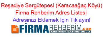 +Reşadiye+Sergütepesi+(Karacaağaç+Köyü)+Firma+Rehberim+Adres+Listesi Adresinizi+Eklemek+İçin+Tıklayın!