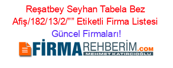 Reşatbey+Seyhan+Tabela+Bez+Afiş/182/13/2/””+Etiketli+Firma+Listesi Güncel+Firmaları!
