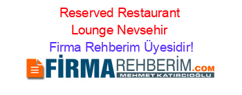 Reserved+Restaurant+Lounge+Nevsehir Firma+Rehberim+Üyesidir!