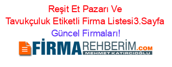 Reşit+Et+Pazarı+Ve+Tavukçuluk+Etiketli+Firma+Listesi3.Sayfa Güncel+Firmaları!