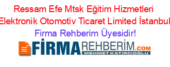 Ressam+Efe+Mtsk+Eğitim+Hizmetleri+Elektronik+Otomotiv+Ticaret+Limited+İstanbul Firma+Rehberim+Üyesidir!
