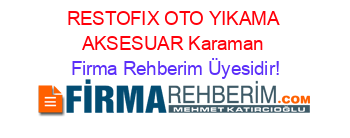 RESTOFIX+OTO+YIKAMA+AKSESUAR+Karaman Firma+Rehberim+Üyesidir!