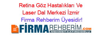 Retina+Göz+Hastalıkları+Ve+Laser+Dal+Merkezi+İzmir Firma+Rehberim+Üyesidir!