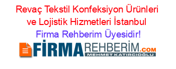 Revaç+Tekstil+Konfeksiyon+Ürünleri+ve+Lojistik+Hizmetleri+İstanbul Firma+Rehberim+Üyesidir!