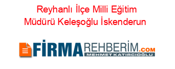 Reyhanlı+İlçe+Milli+Eğitim+Müdürü+Keleşoğlu+İskenderun+#39;a+atandı+ Haberin+Detayları+için+Tıklayın!