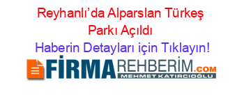 Reyhanlı’da+Alparslan+Türkeş+Parkı+Açıldı Haberin+Detayları+için+Tıklayın!