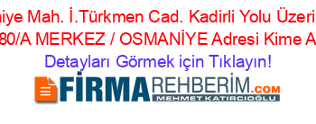 Rızaiye+Mah.+İ.Türkmen+Cad.+Kadirli+Yolu+Üzeri+No:+180/A+MERKEZ+/+OSMANİYE+Adresi+Kime+Ait Detayları+Görmek+için+Tıklayın!