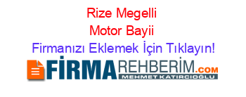 Rize+Megelli+Motor+Bayii Firmanızı+Eklemek+İçin+Tıklayın!