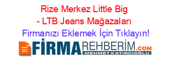 Rize+Merkez+Little+Big+-+LTB+Jeans+Mağazaları Firmanızı+Eklemek+İçin+Tıklayın!