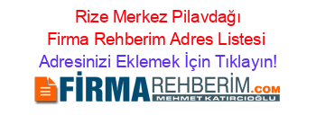 +Rize+Merkez+Pilavdağı+Firma+Rehberim+Adres+Listesi Adresinizi+Eklemek+İçin+Tıklayın!