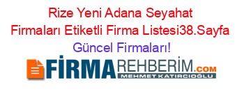 Rize+Yeni+Adana+Seyahat+Firmaları+Etiketli+Firma+Listesi38.Sayfa Güncel+Firmaları!